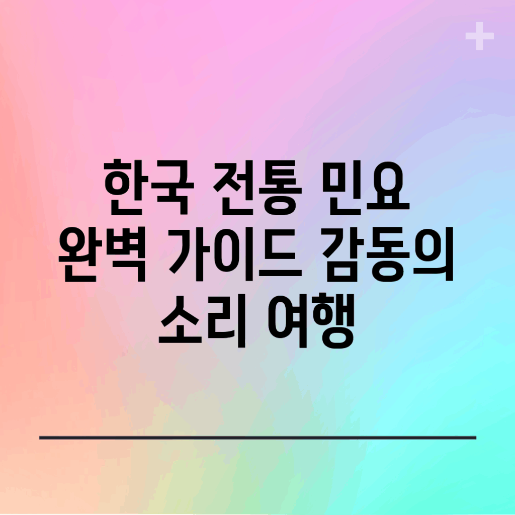 한국 전통 민요 완벽 가이드: 감동의 소리 여행