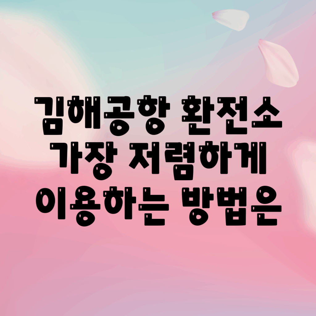 김해공항 환전소, 가장 저렴하게 이용하는 방법은?