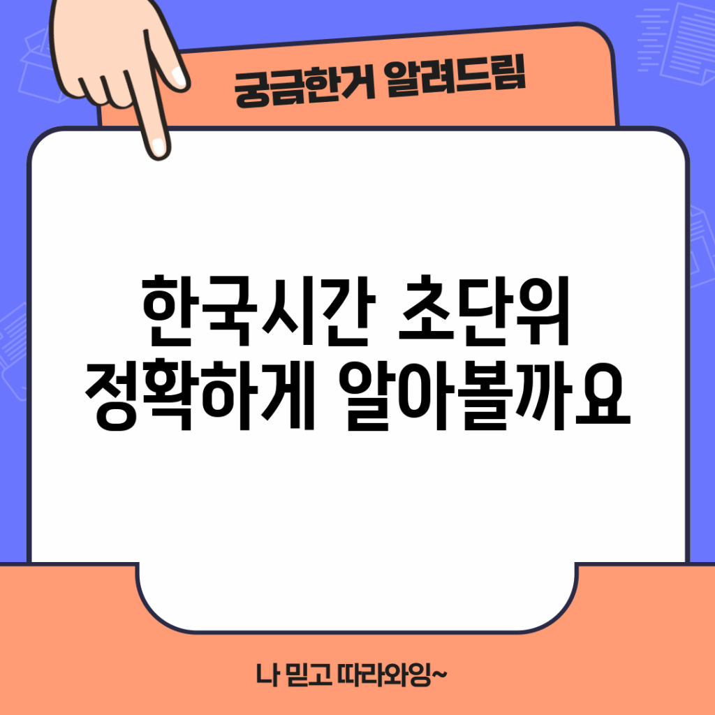 한국시간 초단위, 정확하게 알아볼까요?