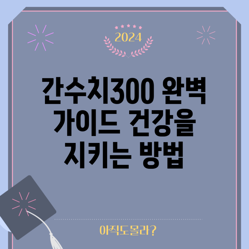 간수치300 완벽 가이드: 건강을 지키는 방법