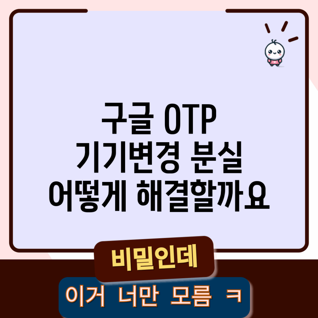 구글 OTP 기기변경 분실, 어떻게 해결할까요?