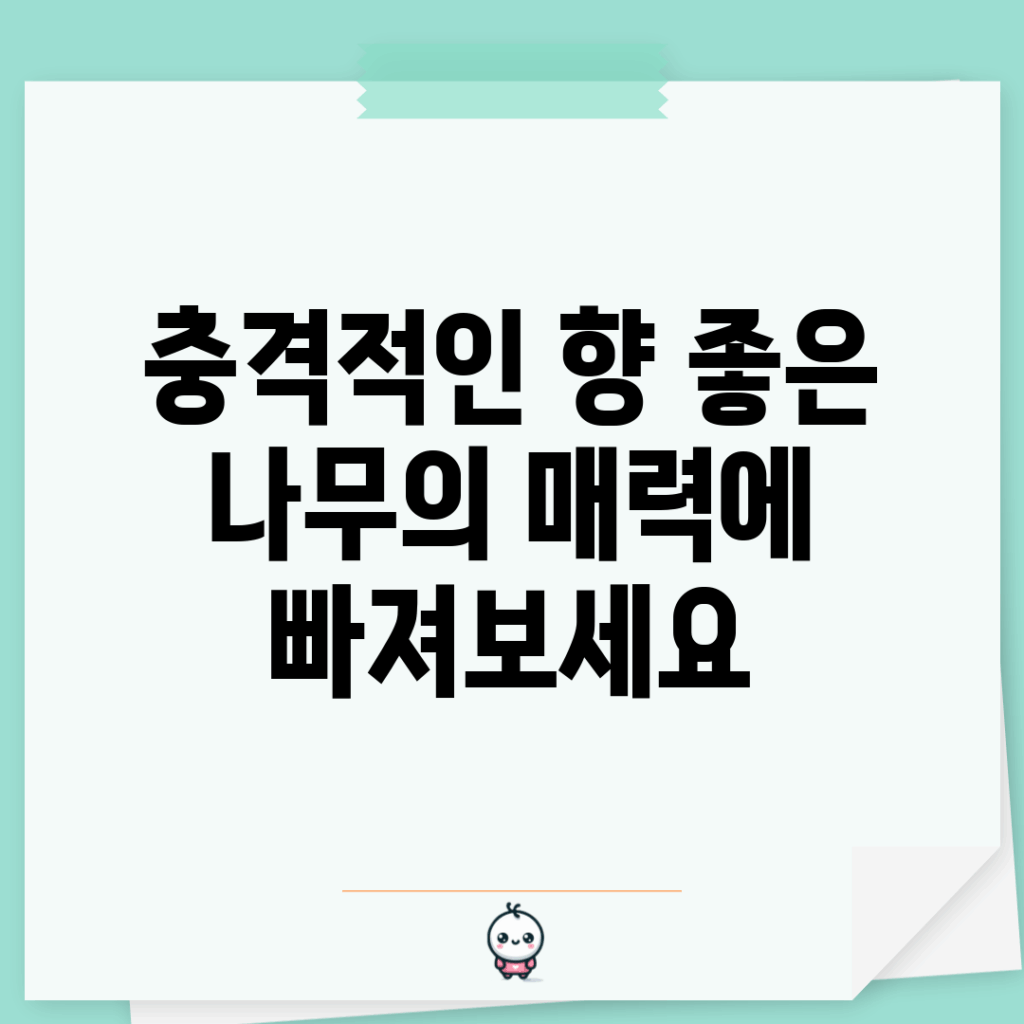 충격적인 향 좋은 나무의 매력에 빠져보세요!