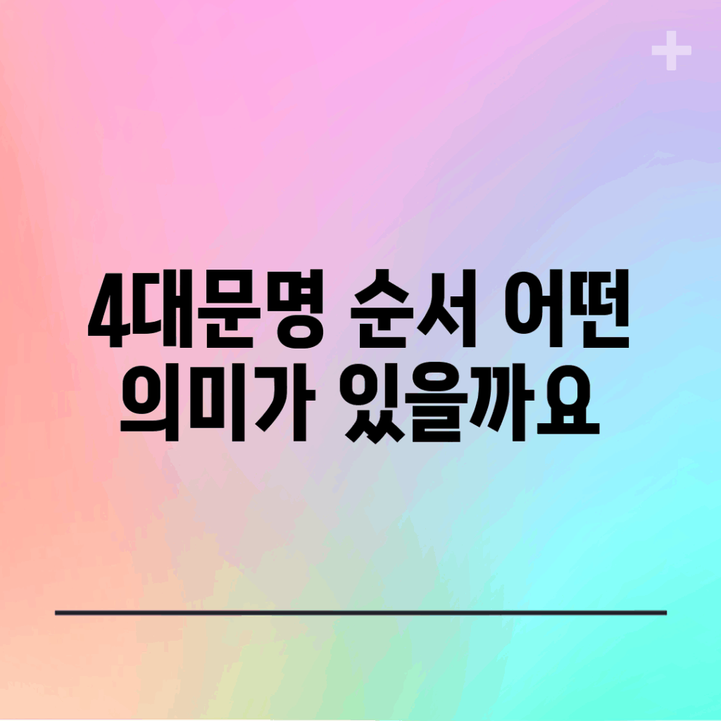 4대문명 순서, 어떤 의미가 있을까요?