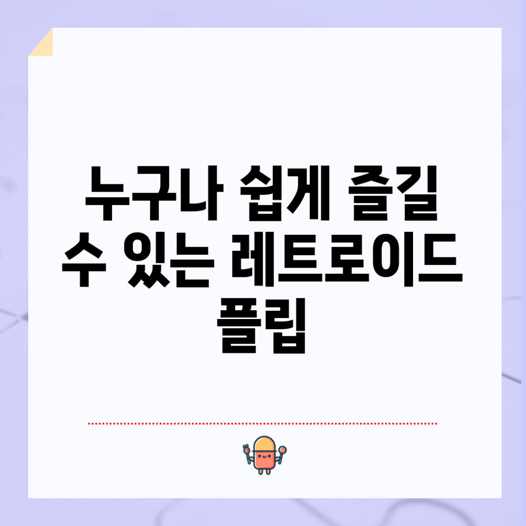 누구나 쉽게 즐길 수 있는 레트로이드 플립