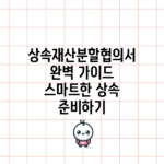 상속재산분할협의서 완벽 가이드: 스마트한 상속 준비하기