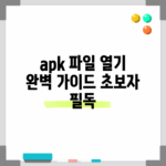 apk 파일 열기 완벽 가이드: 초보자 필독!