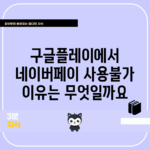 구글플레이에서 네이버페이 사용불가, 이유는 무엇일까요?